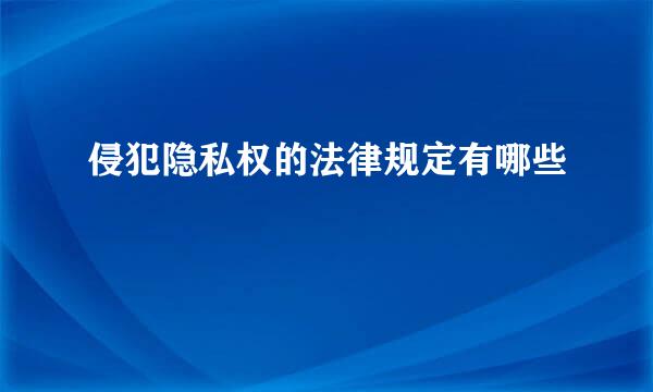 侵犯隐私权的法律规定有哪些