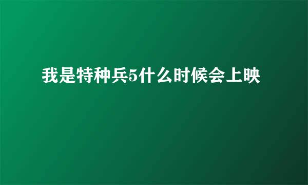 我是特种兵5什么时候会上映