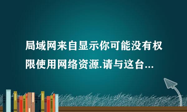 局域网来自显示你可能没有权限使用网络资源.请与这台服360问答务器的管理员联系