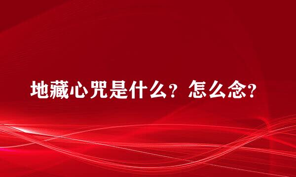 地藏心咒是什么？怎么念？