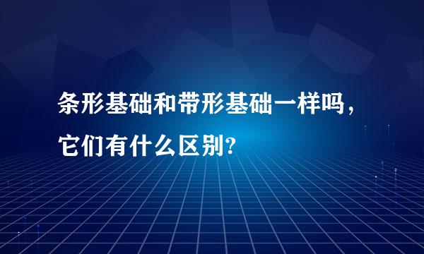 条形基础和带形基础一样吗，它们有什么区别?