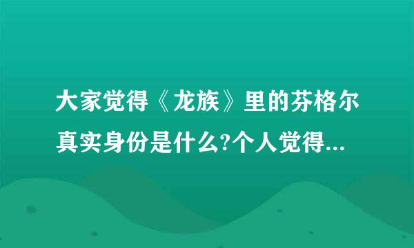 大家觉得《龙族》里的芬格尔真实身份是什么?个人觉得是那个EVA的男友(但好像也是酒德来自麻衣的boss)纠结了