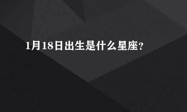 1月18日出生是什么星座？