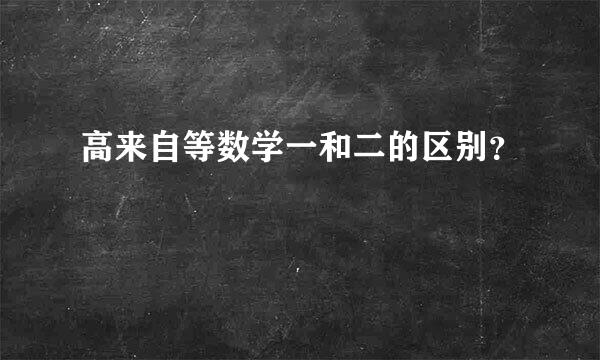 高来自等数学一和二的区别？