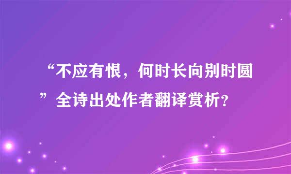 “不应有恨，何时长向别时圆”全诗出处作者翻译赏析？