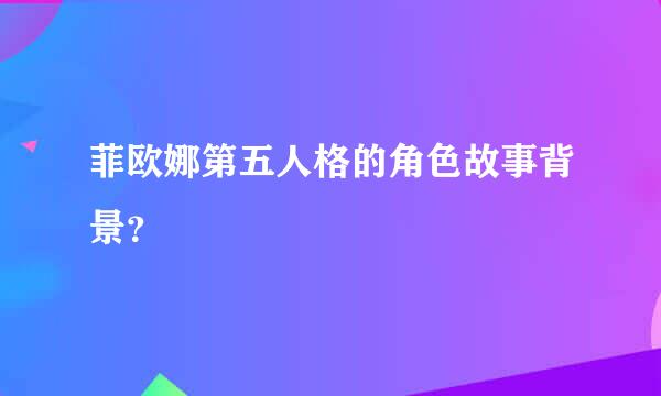 菲欧娜第五人格的角色故事背景？