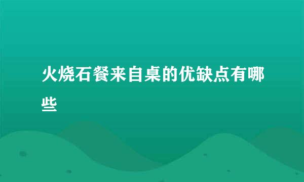 火烧石餐来自桌的优缺点有哪些