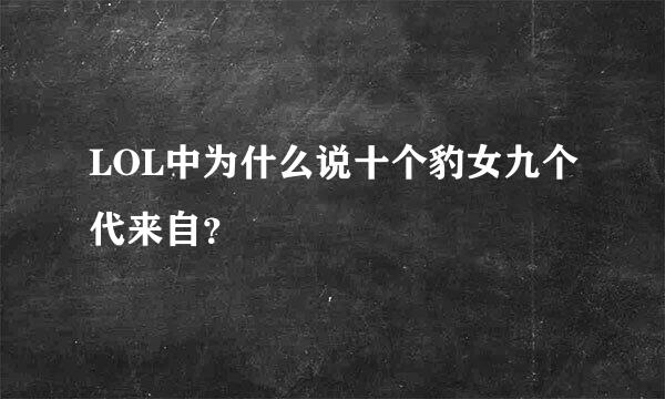 LOL中为什么说十个豹女九个代来自？