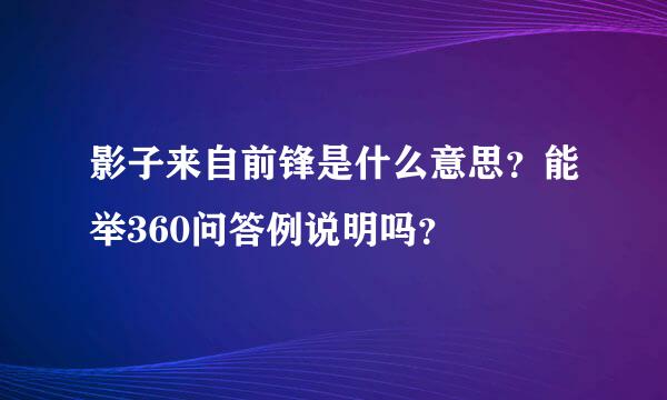 影子来自前锋是什么意思？能举360问答例说明吗？