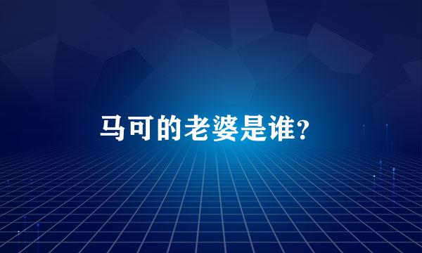 马可的老婆是谁？