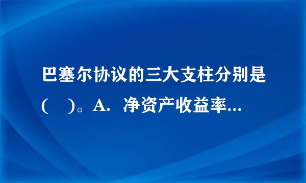 巴塞尔协议的三大支柱分别是( )。A．净资产收益率B．市盈率C．市场纪律D．资本充足率E．监管部门的监管此题为多项选择题...