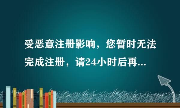 受恶意注册影响，您暂时无法完成注册，请24小时后再试。
这个问题怎么解决