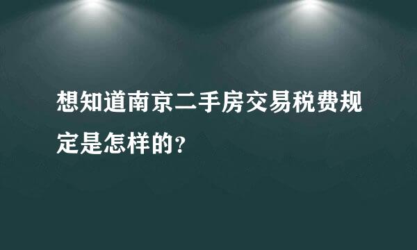 想知道南京二手房交易税费规定是怎样的？