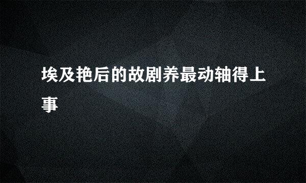 埃及艳后的故剧养最动轴得上事