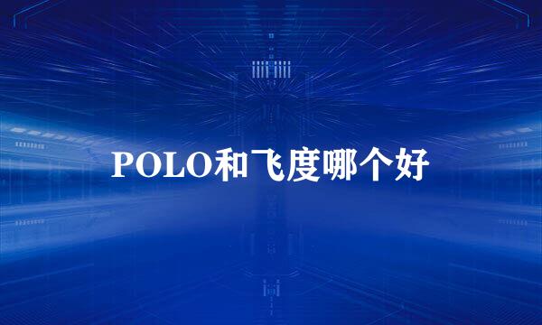 POLO和飞度哪个好