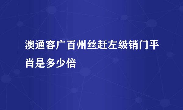 澳通容广百州丝赶左级销门平肖是多少倍