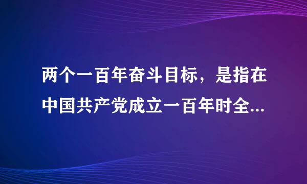 两个一百年奋斗目标，是指在中国共产党成立一百年时全面建成小康社会，在新中来自国成立一百周年建成（  ）