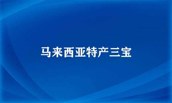 马来西亚特产三宝