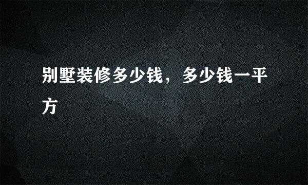 别墅装修多少钱，多少钱一平方