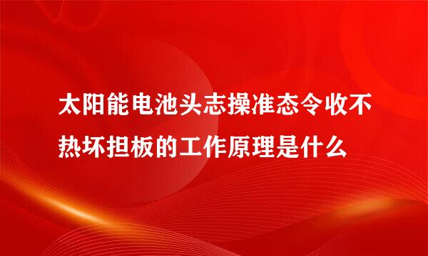 太阳能电池头志操准态令收不热坏担板的工作原理是什么