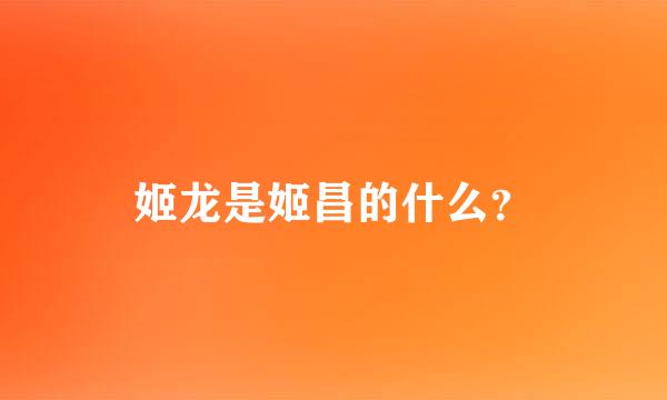 姬龙是姬昌的什么？