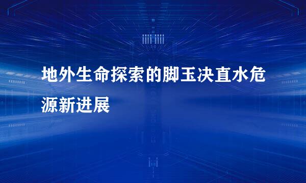 地外生命探索的脚玉决直水危源新进展