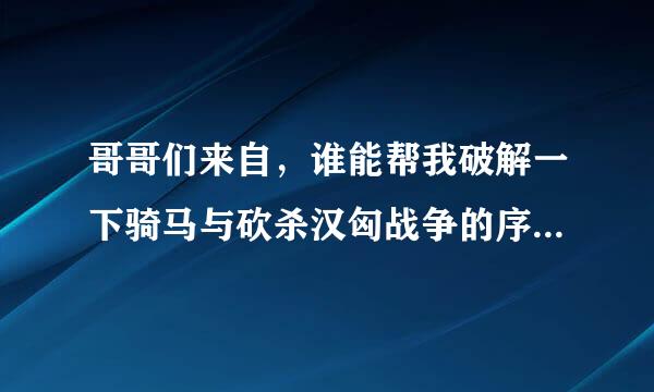 哥哥们来自，谁能帮我破解一下骑马与砍杀汉匈战争的序列号呀。跪求！