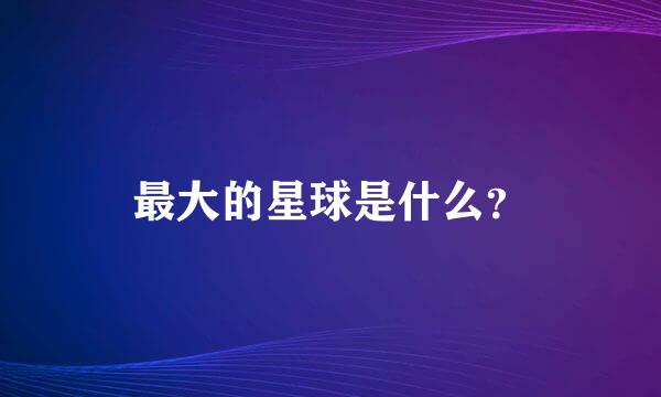 最大的星球是什么？