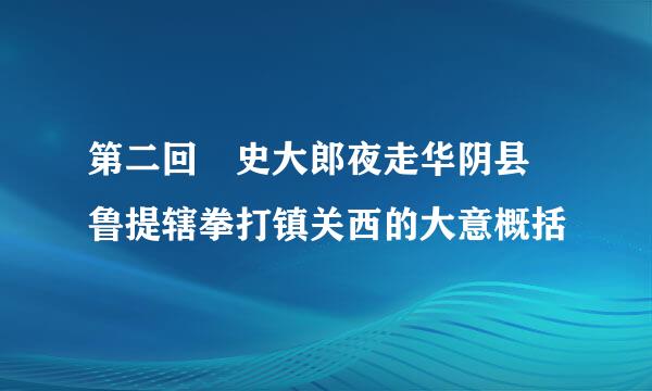 第二回 史大郎夜走华阴县 鲁提辖拳打镇关西的大意概括