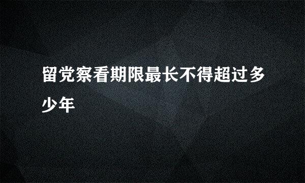 留党察看期限最长不得超过多少年