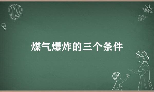 煤气爆炸的三个条件