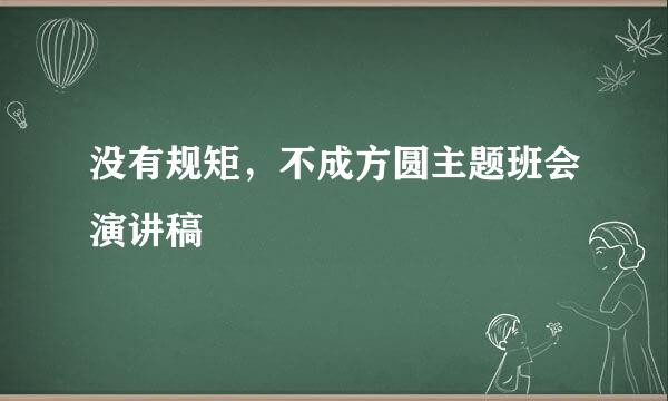 没有规矩，不成方圆主题班会演讲稿