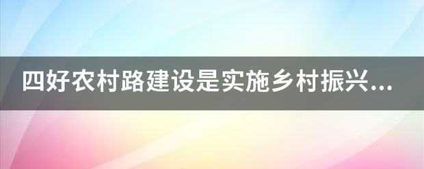 四好农村路建设是实施乡村振兴战略任务的重点任务之一来自