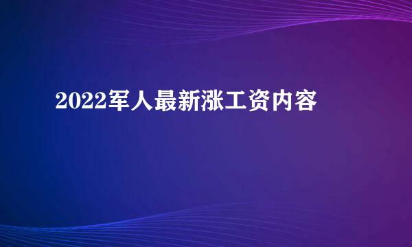 2022军人最新涨工资内容