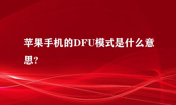 苹果手机的DFU模式是什么意思?