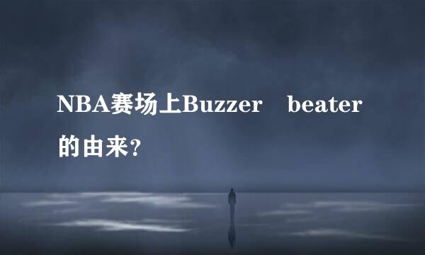 NBA赛场上Buzzer beater的由来？