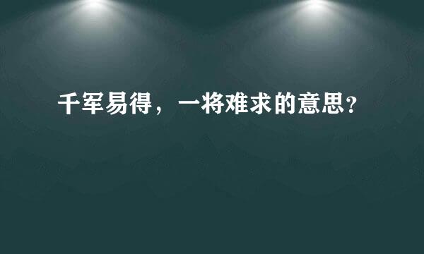 千军易得，一将难求的意思？