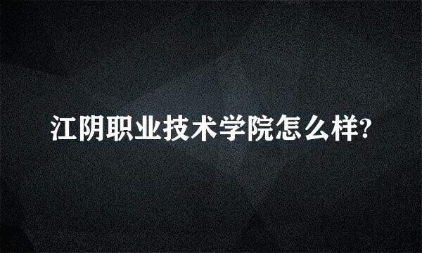 江阴职业技术学院怎么样?