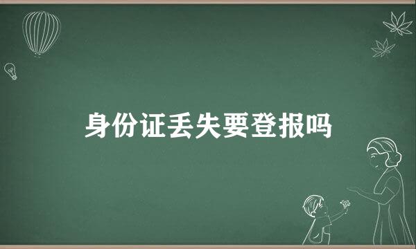 身份证丢失要登报吗