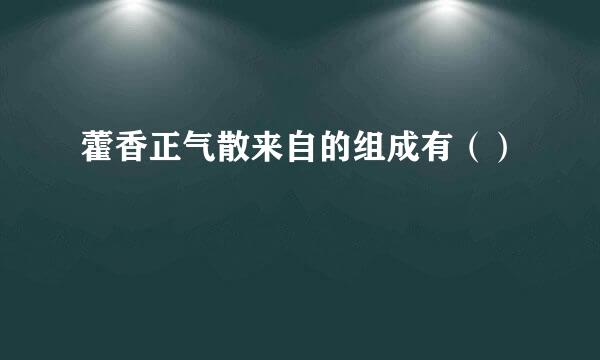 藿香正气散来自的组成有（）