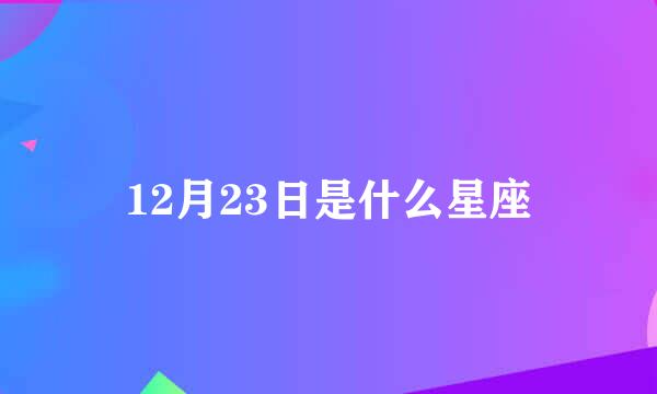 12月23日是什么星座