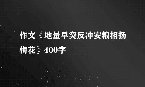 作文《地量早突反冲安粮相扬梅花》400字