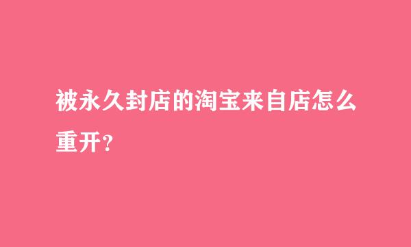 被永久封店的淘宝来自店怎么重开？