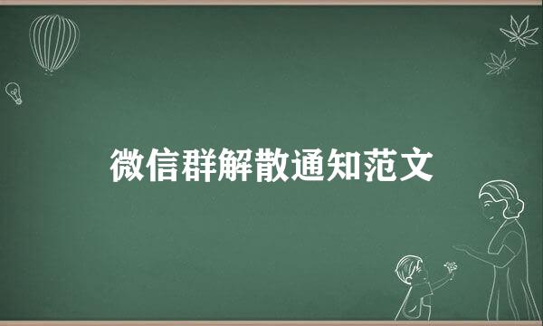 微信群解散通知范文