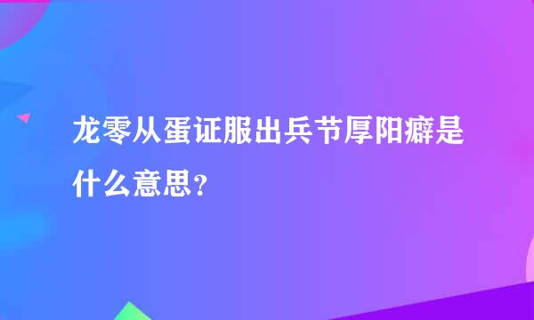 龙零从蛋证服出兵节厚阳癖是什么意思？