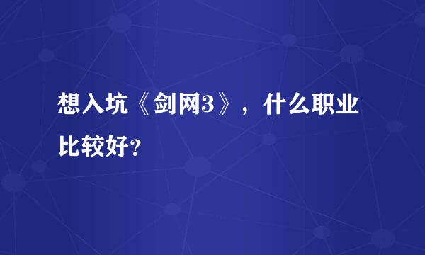 想入坑《剑网3》，什么职业比较好？