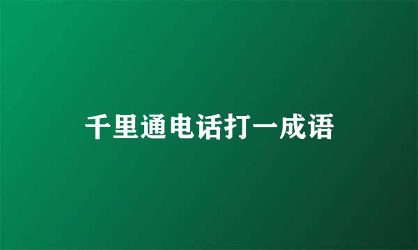 千里通电话打一成语