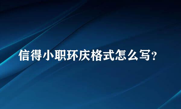 信得小职环庆格式怎么写？