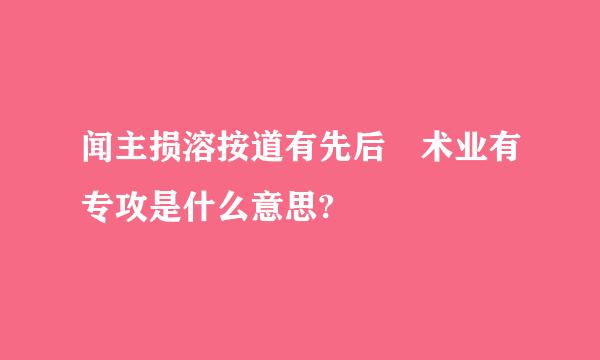 闻主损溶按道有先后 术业有专攻是什么意思?