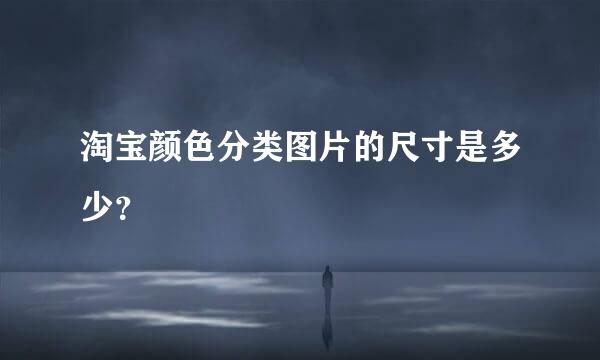 淘宝颜色分类图片的尺寸是多少？